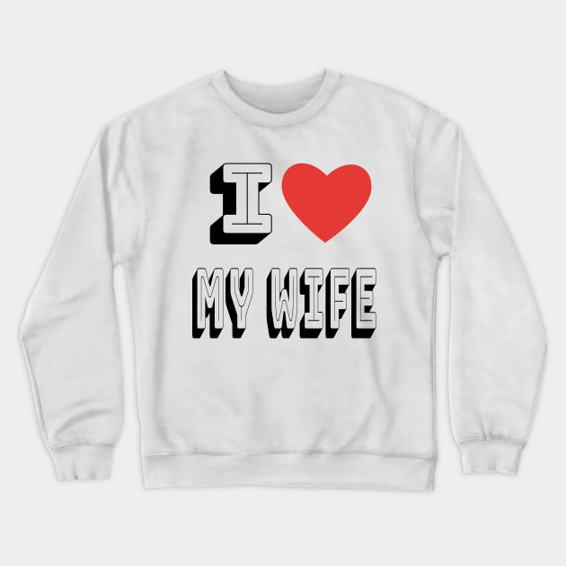 I Love My Wife Crewneck Sweatshirt by maro_00